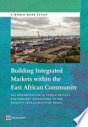 Building integrated markets within the East African Community : EAC opportunities in public-private partnership approaches to the region's infrastructure needs