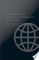 Developing the domestic government debt market : from diagnostics to reform implementation.