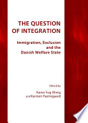 The question of integration : immigration, exclusion and the Danish welfare state