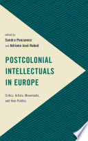 Postcolonial intellectuals in Europe : critics, artists, movements, and their publics