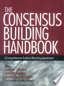 The consensus building handbook : a comprehensive guide to reaching agreement