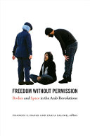 Freedom without permission : bodies and space in the Arab revolutions