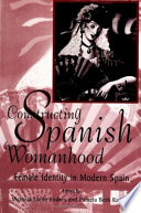 Constructing Spanish womanhood : female identity in modern Spain