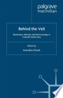 Behind the veil : resistance, women and the everyday in colonial South Asia