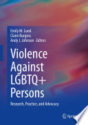 Violence against LGBTQ+ persons : research, practice, and advocacy