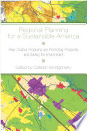 Regional planning for a sustainable America : how creative programs are promoting prosperity and saving the environment