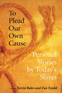 To plead our own cause : personal stories by today's slaves
