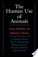 The human use of animals : case studies in ethical choice