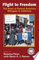 Flight to freedom : the story of Central American refugees in California