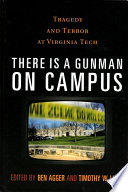 There is a gunman on campus : tragedy and terror at Virginia Tech