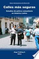 Calles más seguras : estudios de policía comunitaria en América Latina