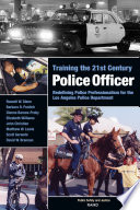 Training the 21st century police officer : redefining police professionalism for the Los Angeles Police Department