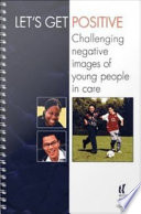 Let's Get Positive : Challenging negative images of young people in care.