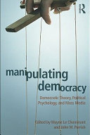 Manipulating democracy : democratic theory, political psychology, and mass media