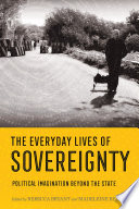 The everyday lives of sovereignty : political imagination beyond the state