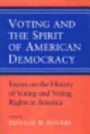 Voting and the spirit of American democracy : essays on the history of voting and voting rights in America