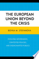 The European Union beyond the crisis : evolving governance, contested policies, and disenchanted publics