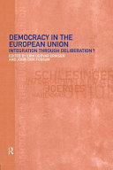 Democracy in the European Union : integration through deliberation?