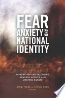 Fear, anxiety, and national identity : immigration and belonging in North America and Western Europe