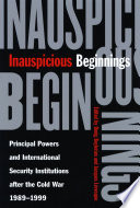 Inauspicious beginnings : principal powers and international security institutions after the Cold War, 1989-1999