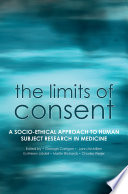 The limits of consent : a socio-ethical approach to human subject research in medicine