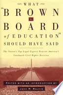 What Brown v. Board of Education should have said : the nation's top legal experts rewrite America's landmark civil rights decision