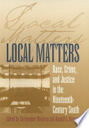 Local matters : race, crime, and justice in the nineteenth-century South