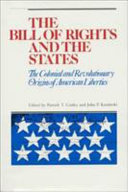 The Bill of Rights and the states : the colonial and revolutionary origins of American liberties