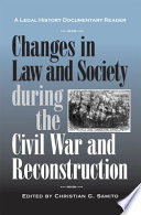 Changes in law and society during the Civil War and Reconstruction : a legal history documentary reader