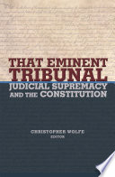 That eminent tribunal : judicial supremacy and the constitution