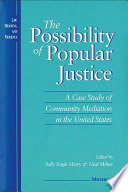 The possibility of popular justice : a case study of community mediation in the United States