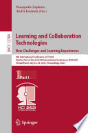 Learning and collaboration technologies : new challenges and learning experiences : 8th International Conference, LCT 2021, Held as Part of the 23rd HCI International Conference, HCII 2021, Virtual event, July 24-29, 2021, Proceedings. Part I
