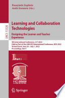 Learning and collaboration technologies : Designing the learner and teacher experience : 9th International Conference, LCT 2022, held as part of the 24th HCI International Conference, HCII 2022, Virtual event, June 26-July 1, 2022, Proceedings. Part I