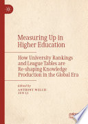 Measuring up in higher education : how university rankings and league tables are re-shaping knowledge production in the global era