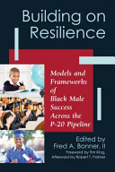 Building on resilience : models and frameworks of Black males' success across the P-20 pipeline