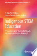 Indigenous STEM education : perspectives from the Pacific Islands, the Americas and Asia. Volume 1