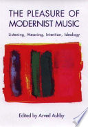 The pleasure of modernist music : listening, meaning, intention, ideology