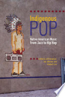 Indigenous pop : Native American music from jazz to hip hop