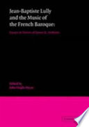 Jean-Baptiste Lully and the music of the French Baroque : essays in honor of James R. Anthony