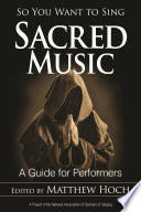 So you want to sing sacred music : a guide for performers
