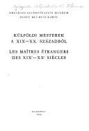 Külföldi mesterek a XIX-XX. századból = Les maîtres étrangers des XIX³-XX³ siècles.