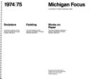 Michigan focus, 1974/75 : an exhibition of works by Michigan artists.