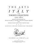 The Arts of Italy in Toronto collections, 1300-1800 : based on the holdings of the Art Gallery of Ontario, the Royal Ontario Museum and private collections in the Toronto area