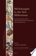 Michelangelo in the new millennium : conversations about artistic practice, patronage and Christianity