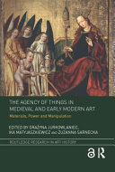 The agency of things in Medieval and early modern art : materials, power and manipulation