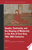 Gender, continuity, and the shaping of modernity in the arts of East Asia, 16th-20th centuries