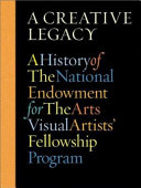 A creative legacy : a history of the National Endowment for the Arts Visual Artists' Fellowship Program, 1966-1995