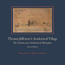 Thomas Jefferson's academical village : the creation of an architectural masterpiece