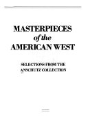 Masterpieces of the American West : selections from the Anschutz collection.