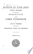 ... Exhibition of the Liber studiorum of J.M.W. Turner, and of a few engravings after his drawings. February, 1904.